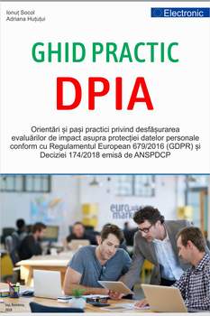 GHID PRACTIC DPIA Orientări și pași practici privind desfășurarea evaluărilor de impact asupra protecției datelor personale DPIA